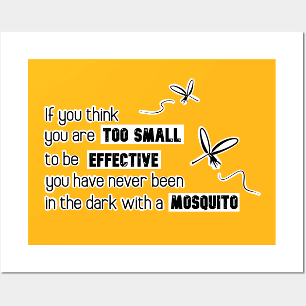 Inspirational Quotes - If you think you are too small to be effective you have never been in the dark with a mosquito Wall Art by Red Fody